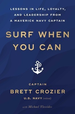 Surf When You Can: Lessons in Life, Loyalty, and Leadership from a Maverick Navy Captain